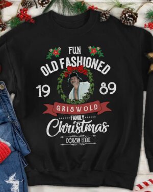 Cousin Eddie Griswold Family Fun Old Fashion Christmas –  Sweatshirt